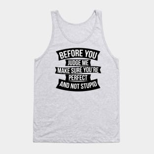 Before you judge me make sure you're perfect and not stupid Tank Top